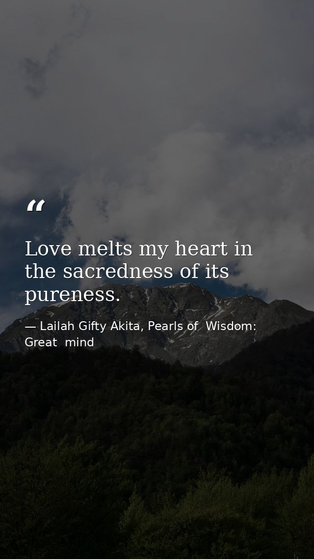 Love melts my heart in the sacredness of its pureness. — Lailah Gifty Akita, Pearls of  Wisdom: Great  mind