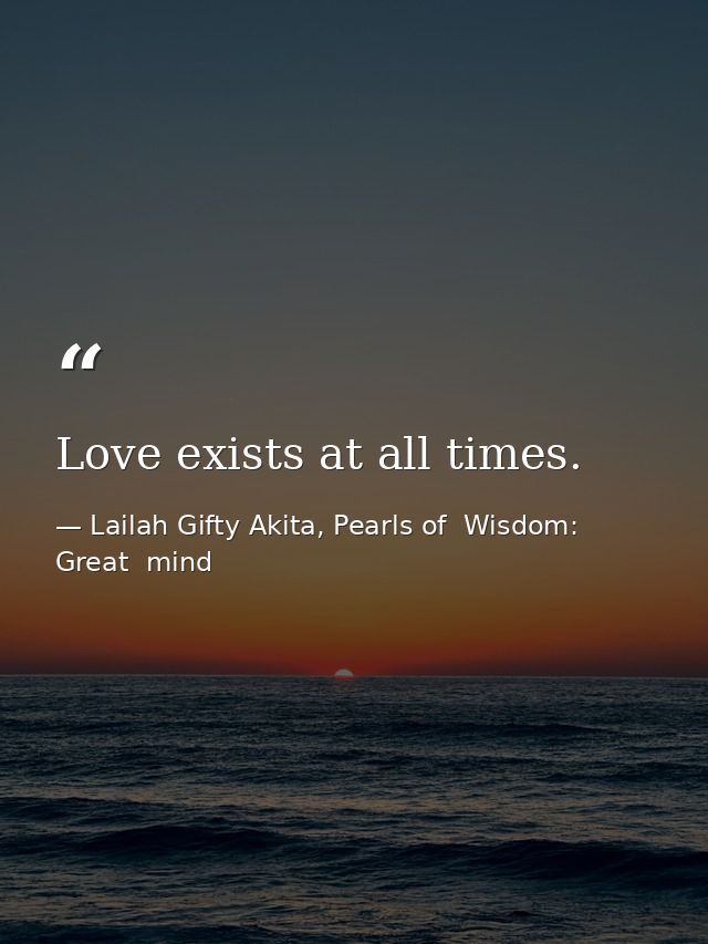 Love exists at all times. — Lailah Gifty Akita, Pearls of  Wisdom: Great  mind