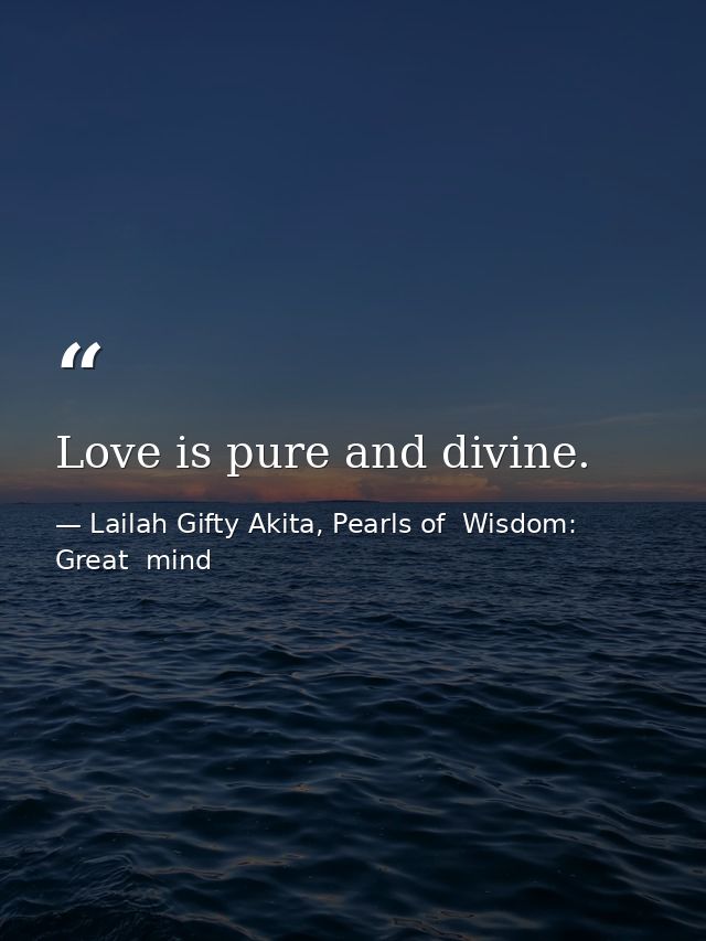 Love is pure and divine. — Lailah Gifty Akita, Pearls of  Wisdom: Great  mind