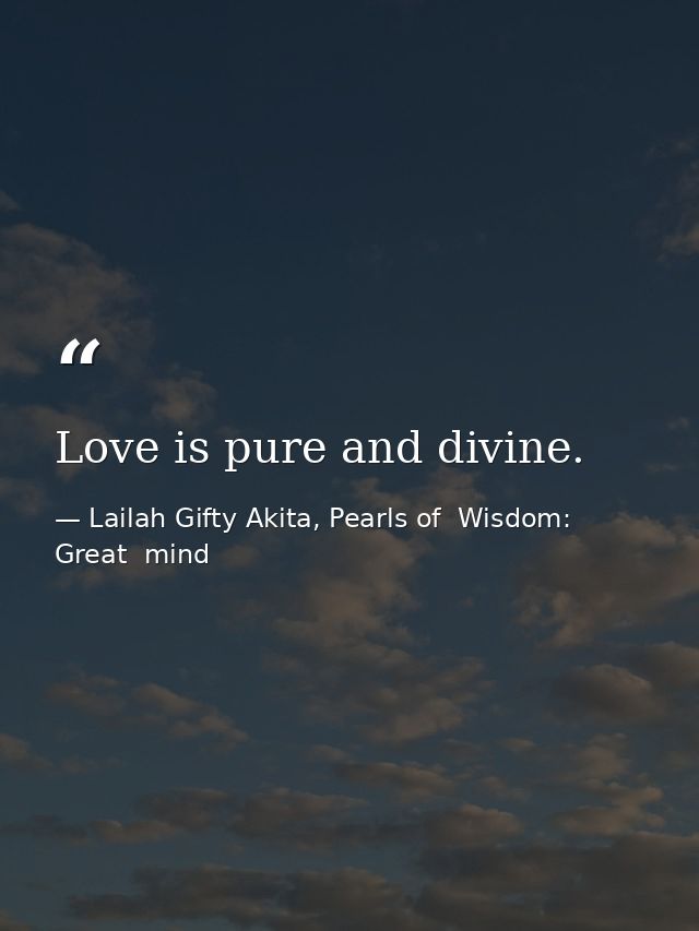 Love is pure and divine. — Lailah Gifty Akita, Pearls of  Wisdom: Great  mind
