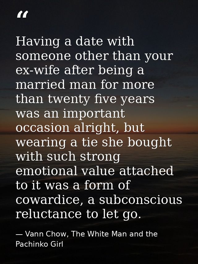 Having a date with someone other than your ex-wife after being a married man for more than twenty five years was an impo — Vann Chow, The White Man and the Pachinko Girl