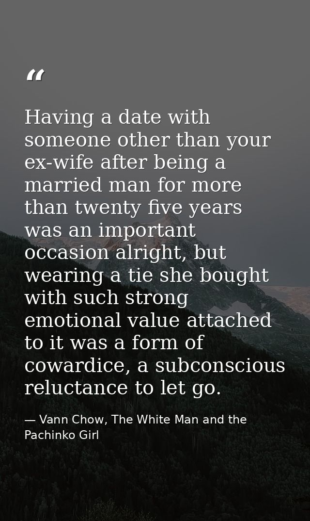 Having a date with someone other than your ex-wife after being a married man for more than twenty five years was an impo — Vann Chow, The White Man and the Pachinko Girl