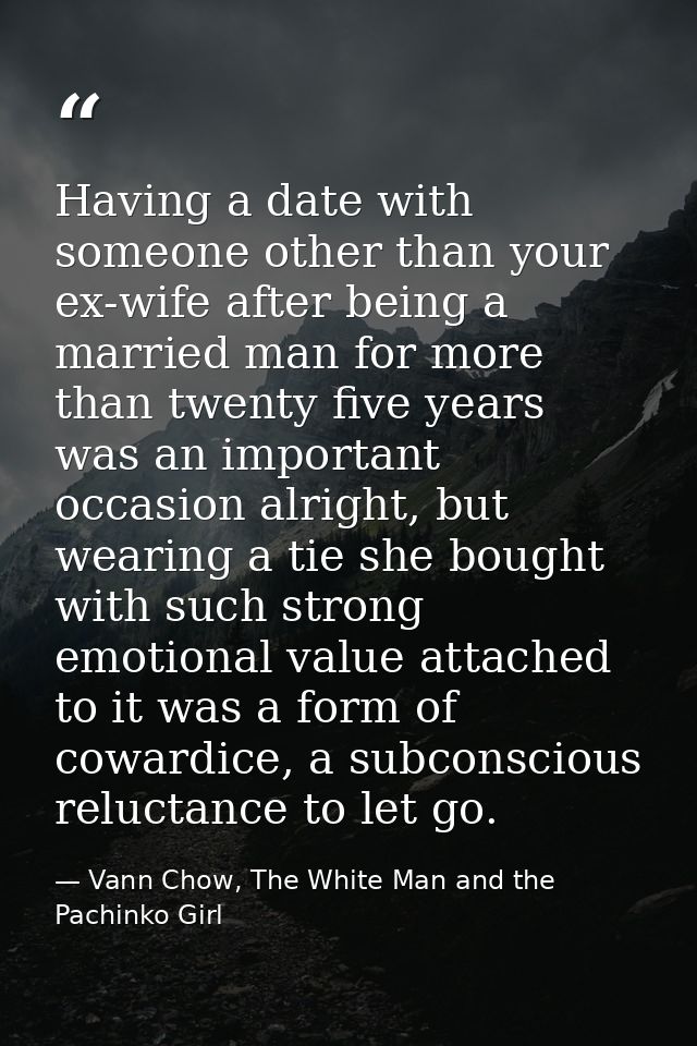 Having a date with someone other than your ex-wife after being a married man for more than twenty five years was an impo — Vann Chow, The White Man and the Pachinko Girl