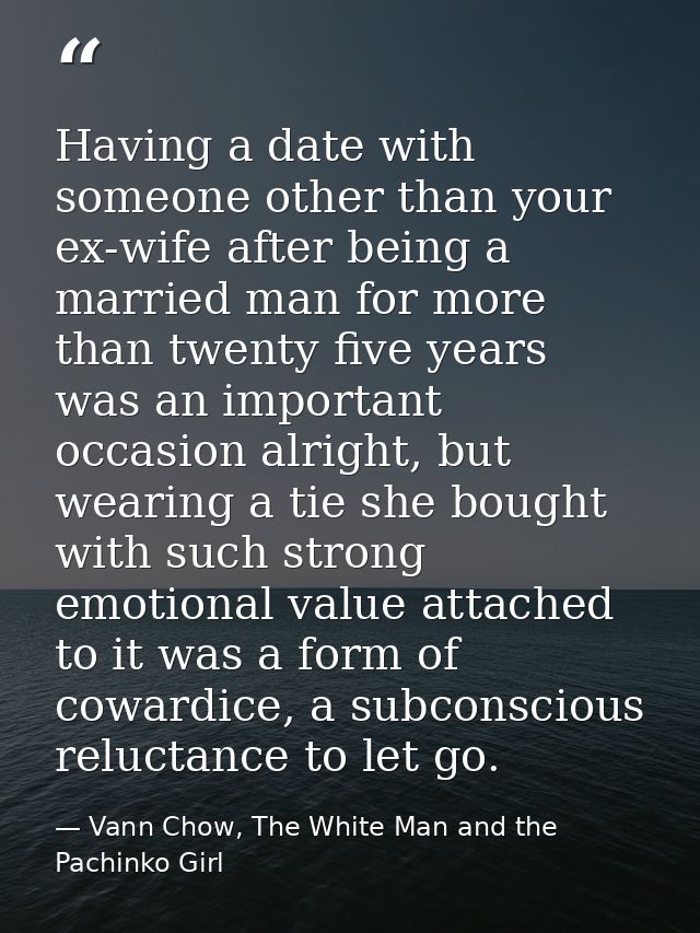 Having a date with someone other than your ex-wife after being a married man for more than twenty five years was an impo — Vann Chow, The White Man and the Pachinko Girl