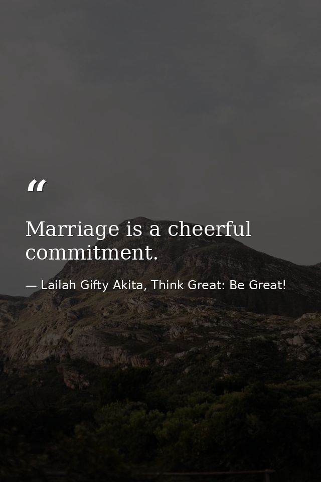 Marriage is a cheerful commitment. — Lailah Gifty Akita, Think Great: Be Great!