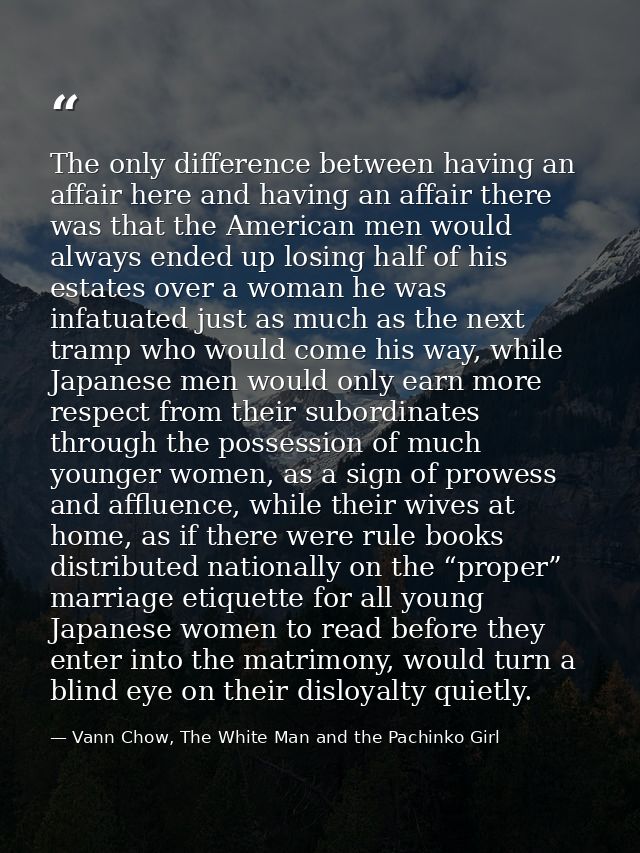 The only difference between having an affair here and having an affair there was that the American men would always ende — Vann Chow, The White Man and the Pachinko Girl