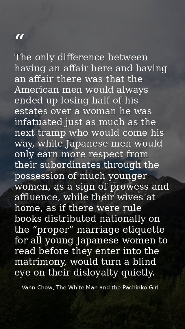The only difference between having an affair here and having an affair there was that the American men would always ende — Vann Chow, The White Man and the Pachinko Girl