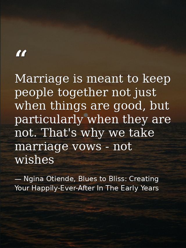Marriage is meant to keep people together not just when things are good, but particularly when they are not. That's why  — Ngina Otiende, Blues to Bliss: Creating Your Happily-Ever-After In The Early Years