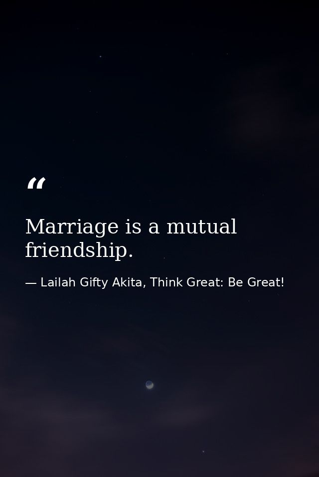 Marriage is a mutual friendship. — Lailah Gifty Akita, Think Great: Be Great!