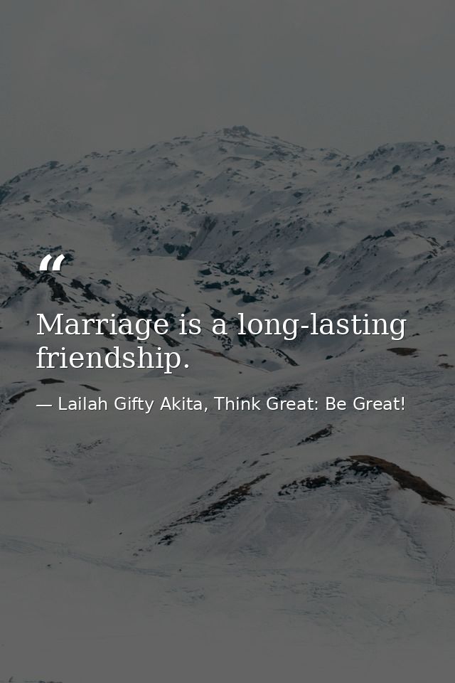 Marriage is a long-lasting friendship. — Lailah Gifty Akita, Think Great: Be Great!
