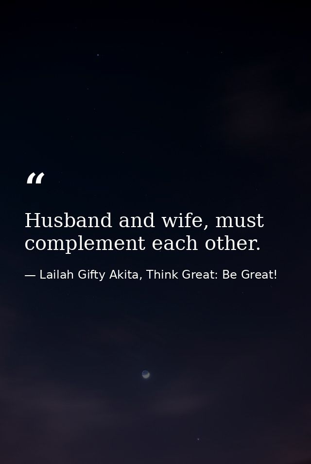 Husband and wife, must complement each other. — Lailah Gifty Akita, Think Great: Be Great!