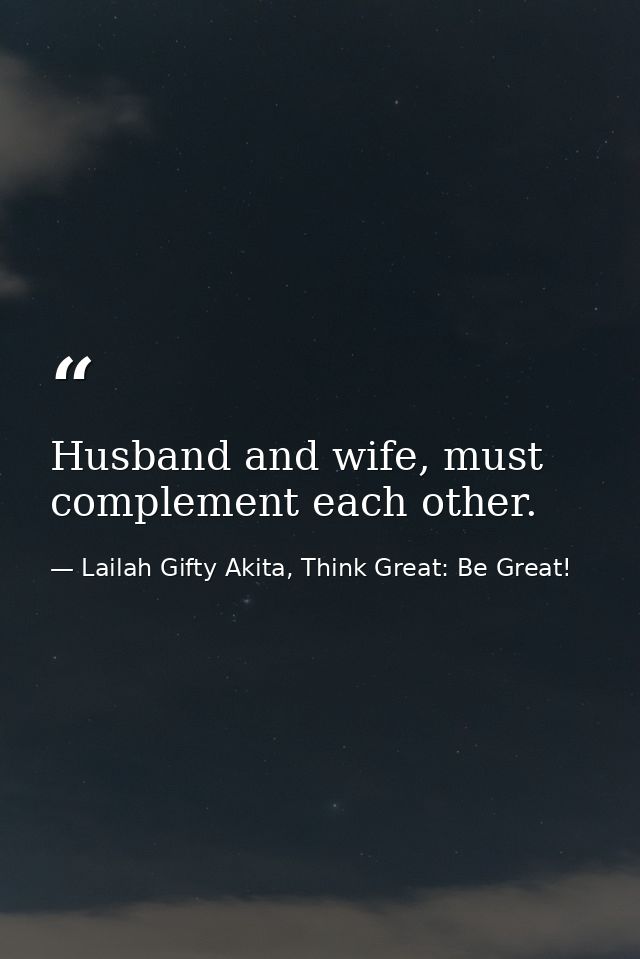 Husband and wife, must complement each other. — Lailah Gifty Akita, Think Great: Be Great!
