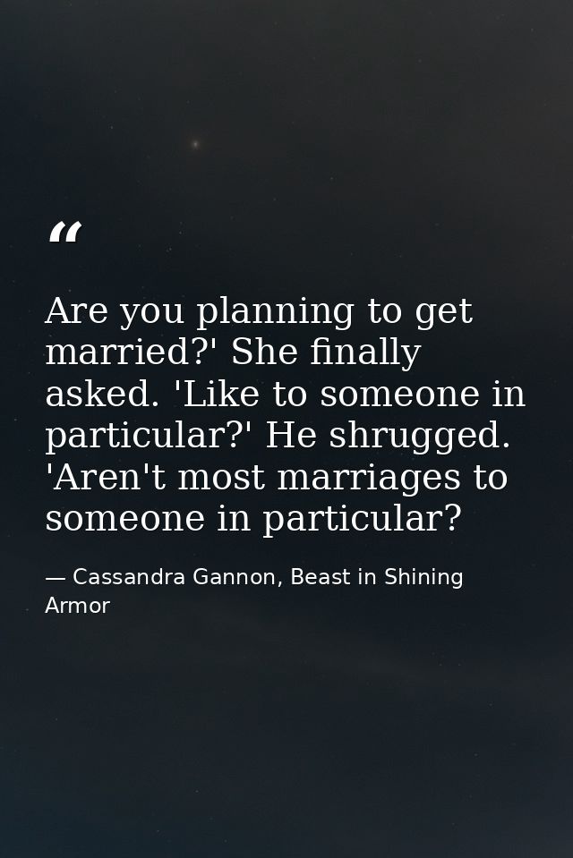 Are you planning to get married?' She finally asked. 'Like to someone in particular?' He shrugged. 'Aren't most marriage — Cassandra Gannon, Beast in Shining Armor