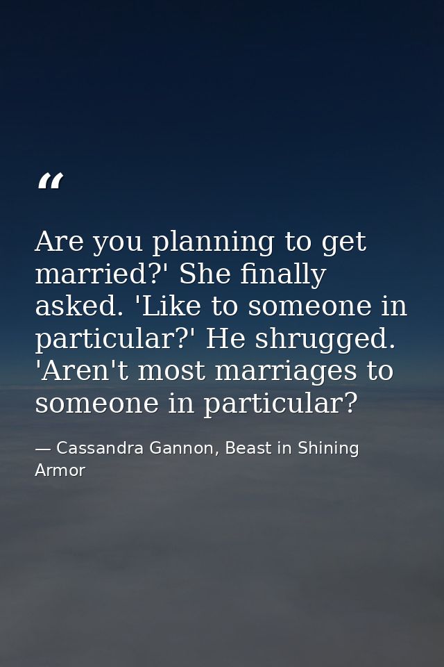 Are you planning to get married?' She finally asked. 'Like to someone in particular?' He shrugged. 'Aren't most marriage — Cassandra Gannon, Beast in Shining Armor