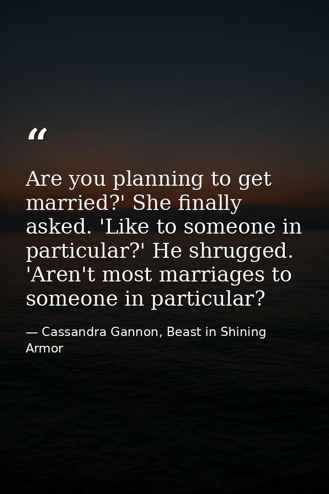 Are you planning to get married?' She finally asked. 'Like to someone in particular?' He shrugged. 'Aren't most marriage — Cassandra Gannon, Beast in Shining Armor