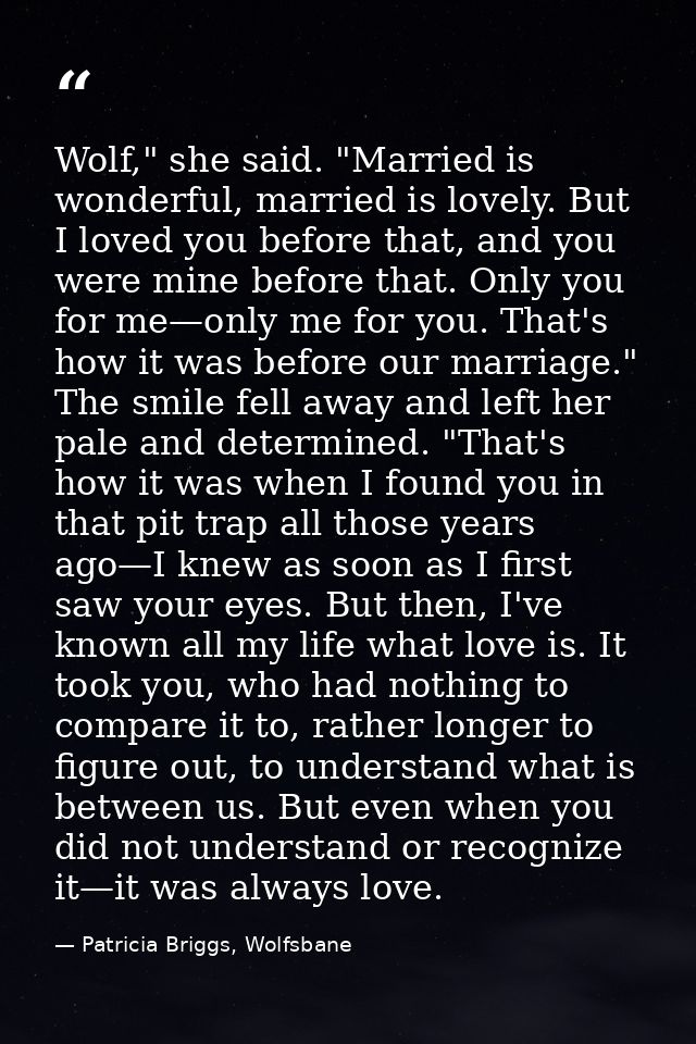 Wolf," she said. "Married is wonderful, married is lovely. But I loved you before that, and you were mine before that. O — Patricia Briggs, Wolfsbane