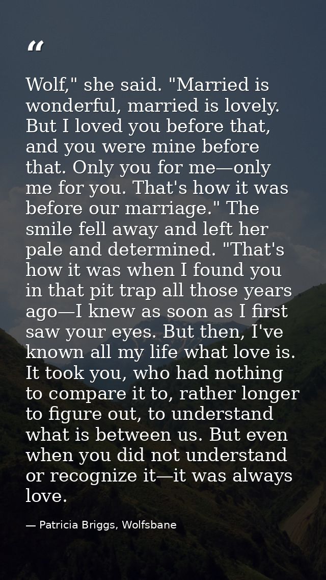 Wolf," she said. "Married is wonderful, married is lovely. But I loved you before that, and you were mine before that. O — Patricia Briggs, Wolfsbane