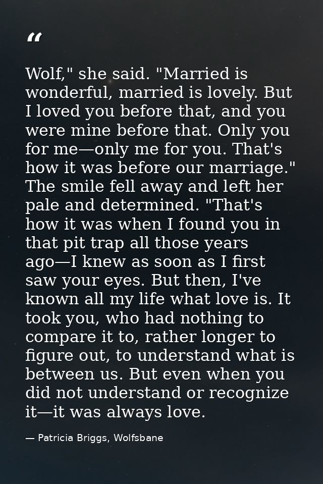 Wolf," she said. "Married is wonderful, married is lovely. But I loved you before that, and you were mine before that. O — Patricia Briggs, Wolfsbane