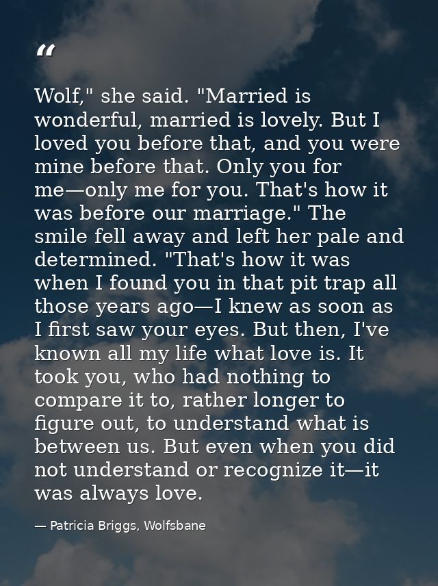 Wolf," she said. "Married is wonderful, married is lovely. But I loved you before that, and you were mine before that. O — Patricia Briggs, Wolfsbane