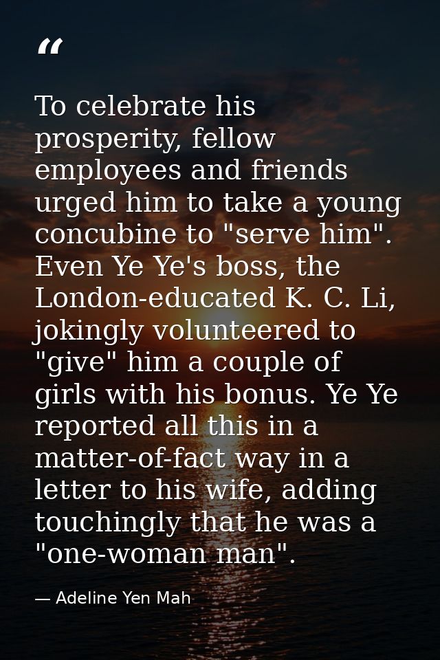 To celebrate his prosperity, fellow employees and friends urged him to take a young concubine to "serve him". Even Ye Ye — Adeline Yen Mah
