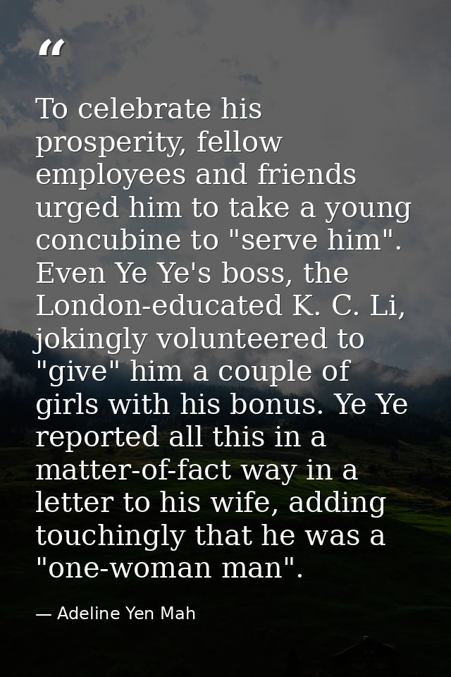 To celebrate his prosperity, fellow employees and friends urged him to take a young concubine to "serve him". Even Ye Ye — Adeline Yen Mah