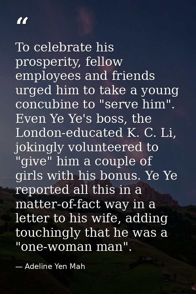 To celebrate his prosperity, fellow employees and friends urged him to take a young concubine to "serve him". Even Ye Ye — Adeline Yen Mah