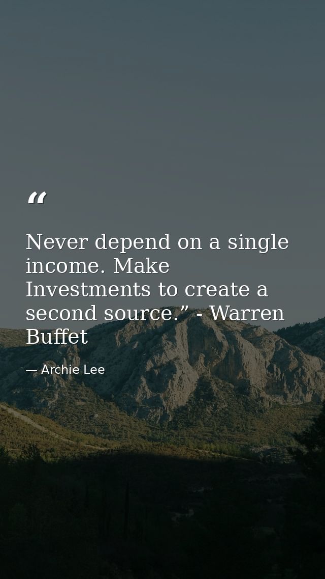 Never depend on a single income. Make Investments to create a second source.” - Warren Buffet — Archie Lee