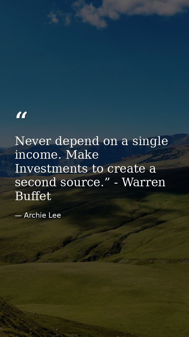 Never depend on a single income. Make Investments to create a second source.” - Warren Buffet — Archie Lee