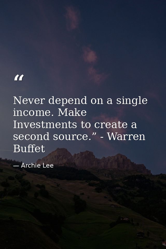 Never depend on a single income. Make Investments to create a second source.” - Warren Buffet — Archie Lee