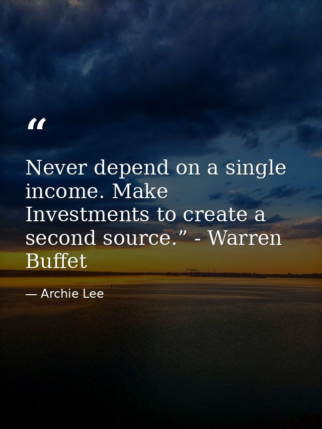 Never depend on a single income. Make Investments to create a second source.” - Warren Buffet — Archie Lee