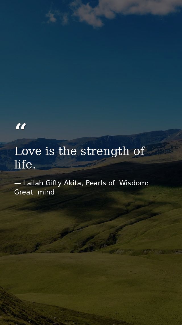 Love is the strength of life. — Lailah Gifty Akita, Pearls of  Wisdom: Great  mind