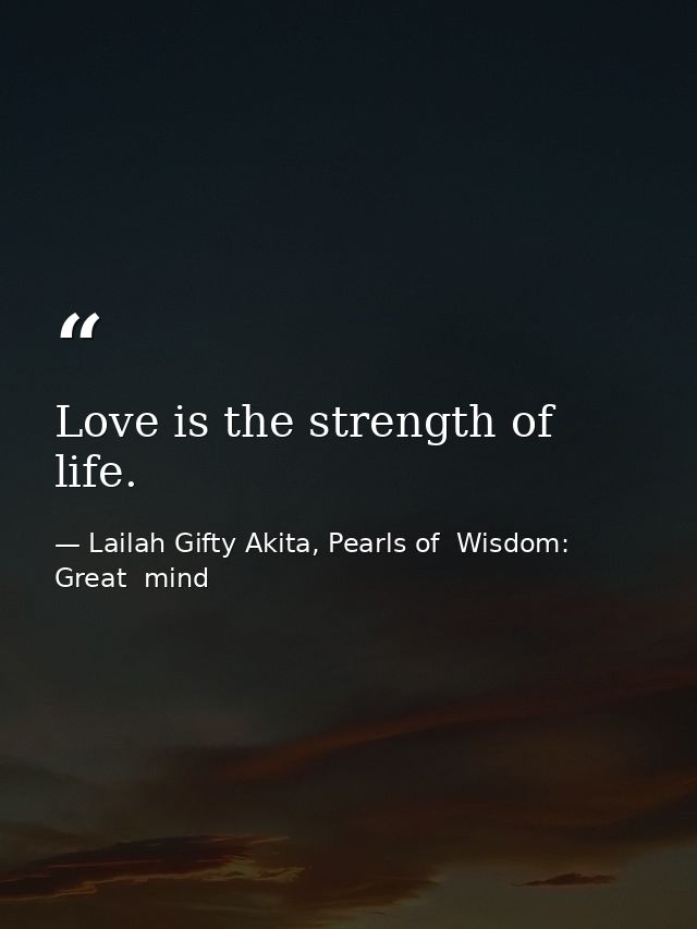 Love is the strength of life. — Lailah Gifty Akita, Pearls of  Wisdom: Great  mind