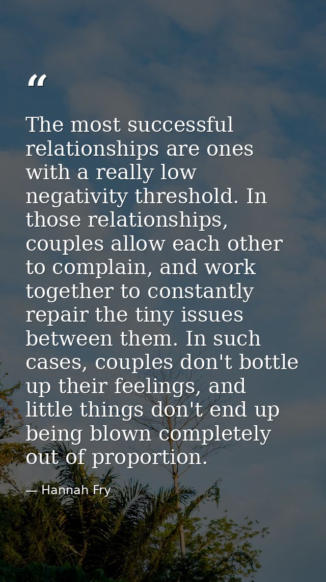 The most successful relationships are ones with a really low negativity threshold. In those relationships, couples allow — Hannah Fry