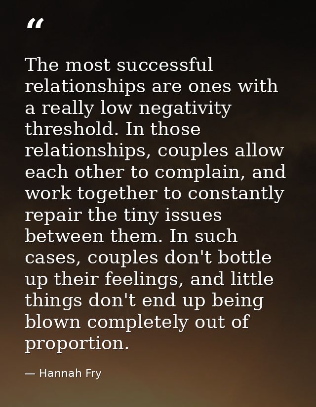 The most successful relationships are ones with a really low negativity threshold. In those relationships, couples allow — Hannah Fry