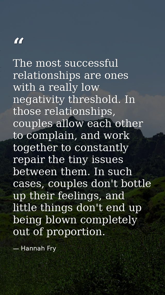 The most successful relationships are ones with a really low negativity threshold. In those relationships, couples allow — Hannah Fry