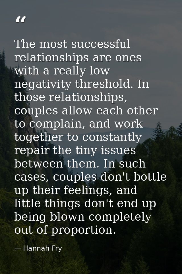 The most successful relationships are ones with a really low negativity threshold. In those relationships, couples allow — Hannah Fry