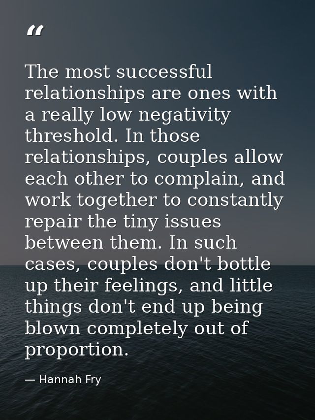 The most successful relationships are ones with a really low negativity threshold. In those relationships, couples allow — Hannah Fry