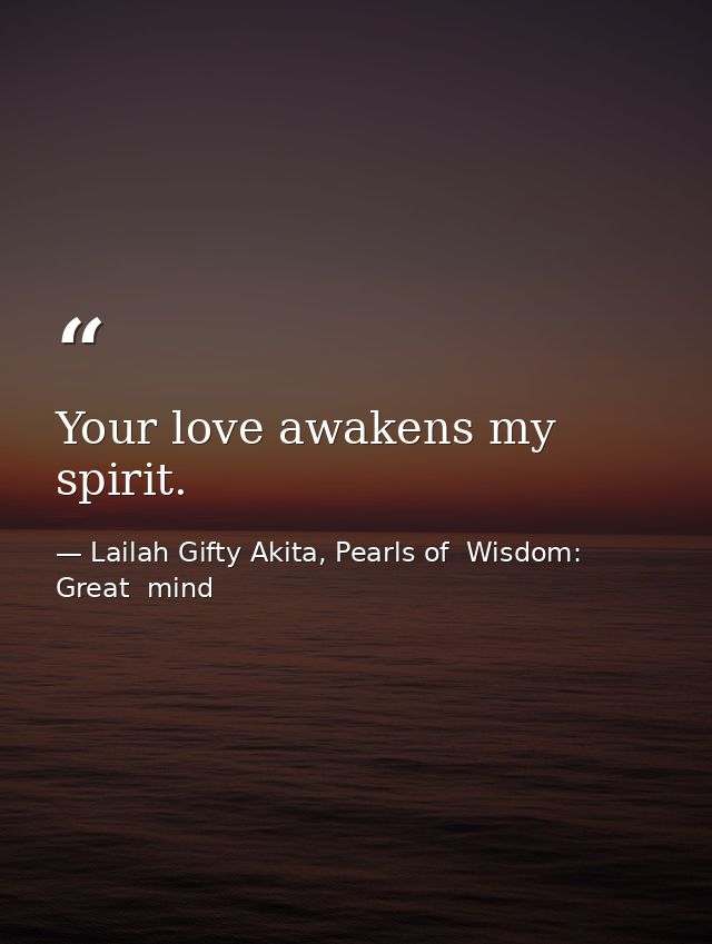 Your love awakens my spirit. — Lailah Gifty Akita, Pearls of  Wisdom: Great  mind