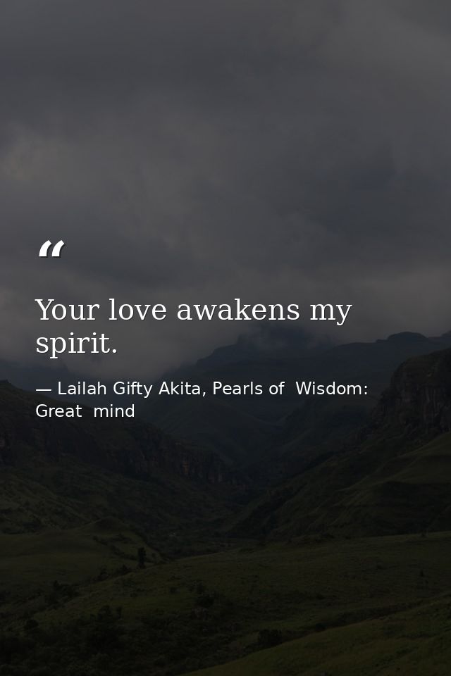 Your love awakens my spirit. — Lailah Gifty Akita, Pearls of  Wisdom: Great  mind