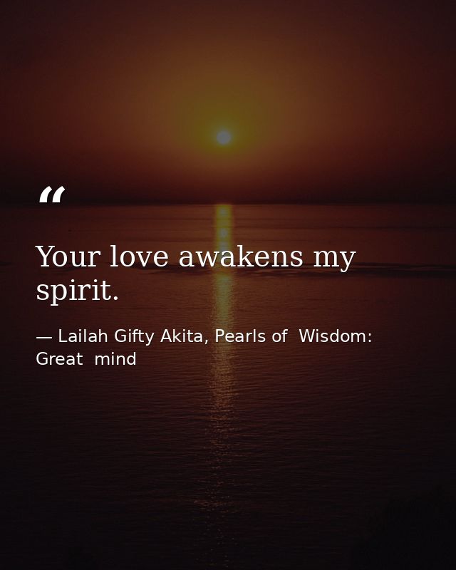 Your love awakens my spirit. — Lailah Gifty Akita, Pearls of  Wisdom: Great  mind