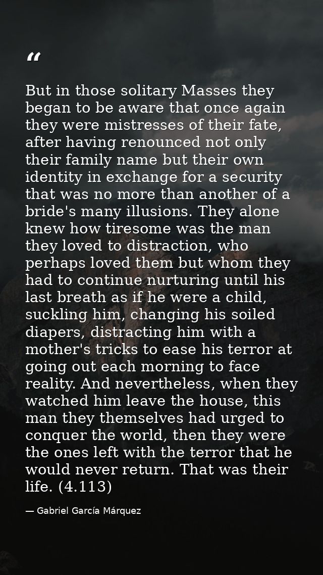 But in those solitary Masses they began to be aware that once again they were mistresses of their fate, after having ren — Gabriel García Márquez