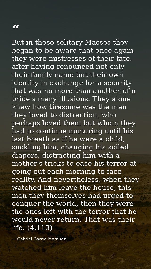 But in those solitary Masses they began to be aware that once again they were mistresses of their fate, after having ren — Gabriel García Márquez