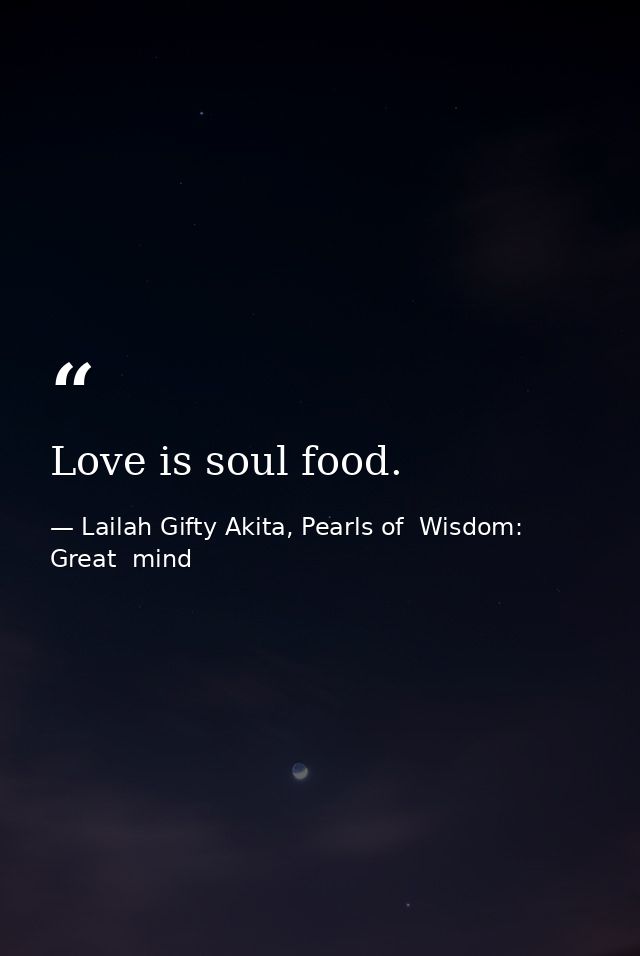 Love is soul food. — Lailah Gifty Akita, Pearls of  Wisdom: Great  mind
