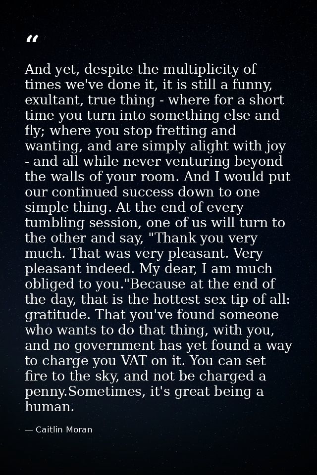 And yet, despite the multiplicity of times we've done it, it is still a funny, exultant, true thing - where for a short  — Caitlin Moran