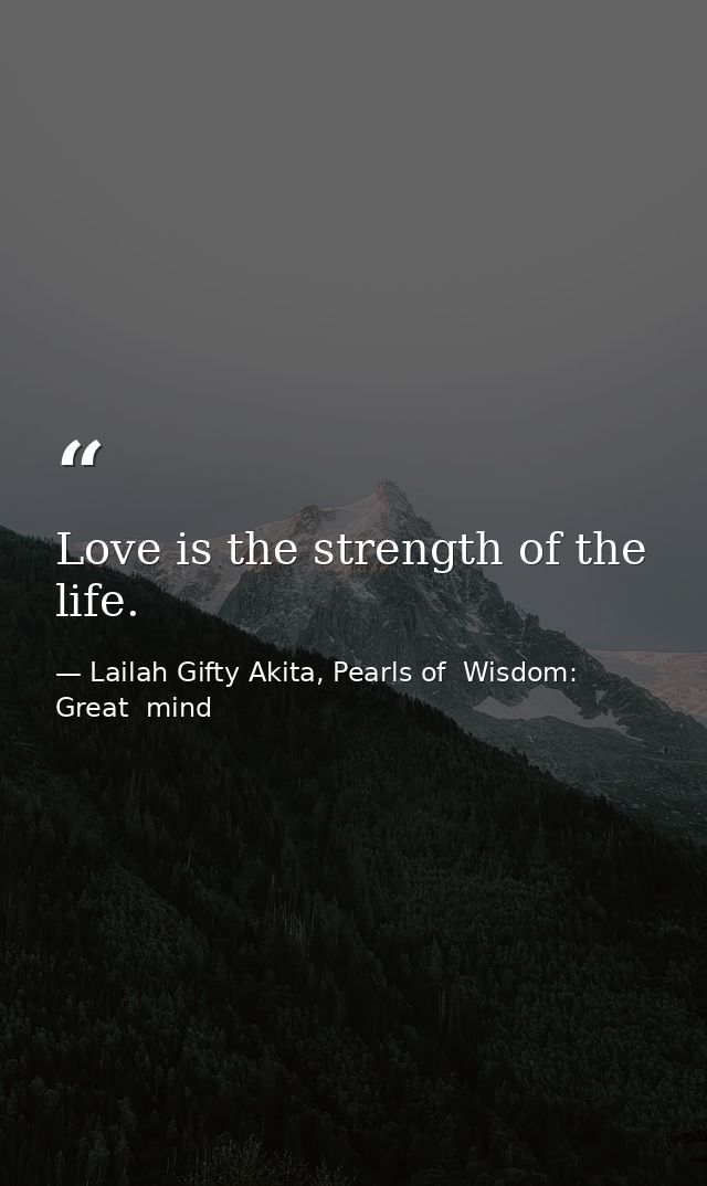 Love is the strength of the life. — Lailah Gifty Akita, Pearls of  Wisdom: Great  mind