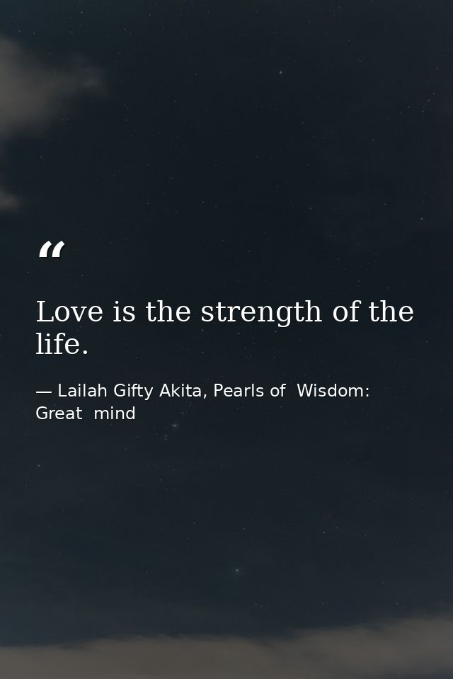 Love is the strength of the life. — Lailah Gifty Akita, Pearls of  Wisdom: Great  mind