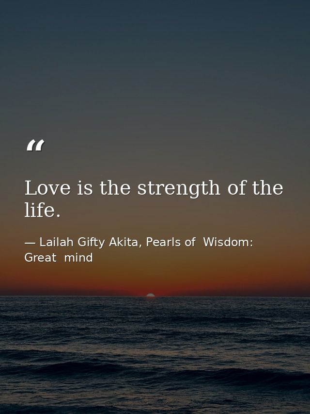 Love is the strength of the life. — Lailah Gifty Akita, Pearls of  Wisdom: Great  mind