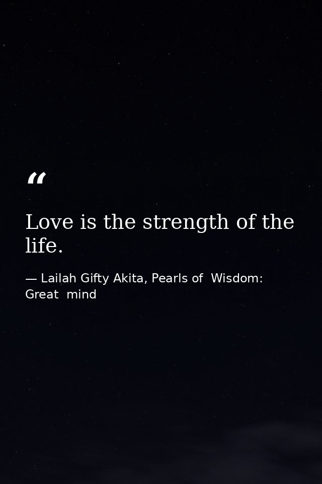 Love is the strength of the life. — Lailah Gifty Akita, Pearls of  Wisdom: Great  mind