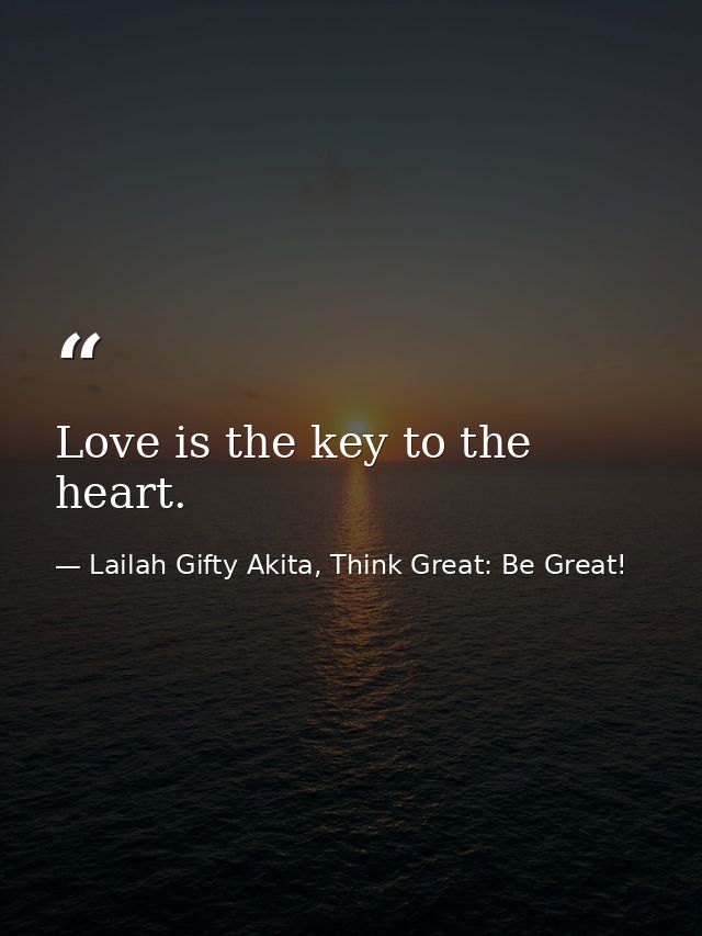 Love is the key to the heart. — Lailah Gifty Akita, Think Great: Be Great!