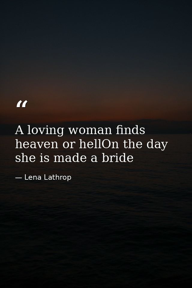 A loving woman finds heaven or hellOn the day she is made a bride — Lena Lathrop
